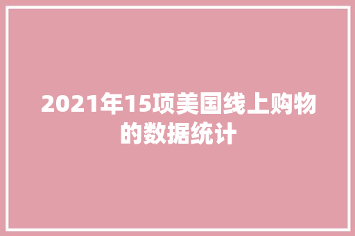 2021年15项美国线上购物的数据统计