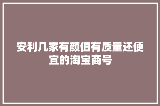 安利几家有颜值有质量还便宜的淘宝商号