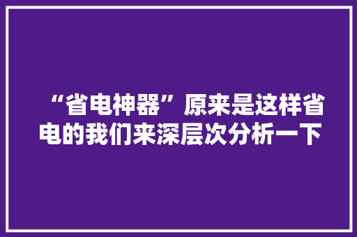 “省电神器”原来是这样省电的我们来深层次分析一下！