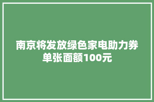 南京将发放绿色家电助力券单张面额100元