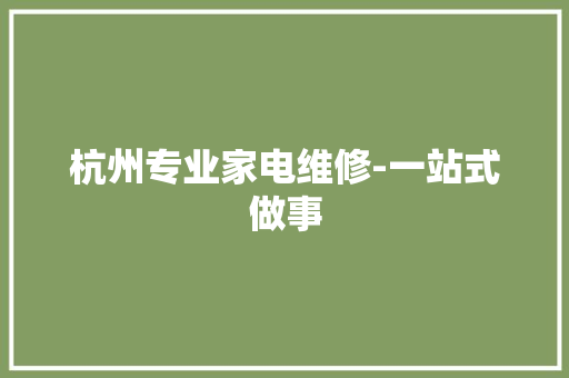 杭州专业家电维修-一站式做事