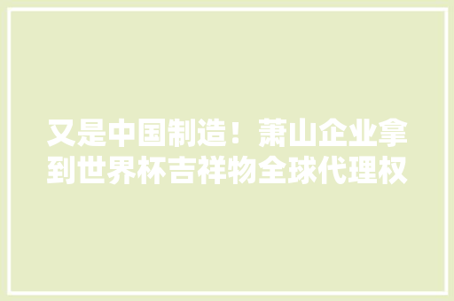 又是中国制造！萧山企业拿到世界杯吉祥物全球代理权