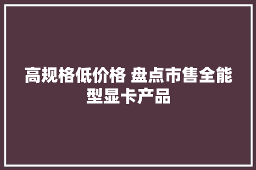 高规格低价格 盘点市售全能型显卡产品