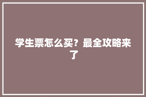 学生票怎么买？最全攻略来了