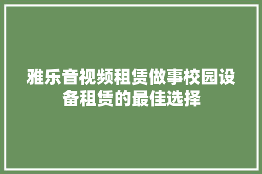 雅乐音视频租赁做事校园设备租赁的最佳选择