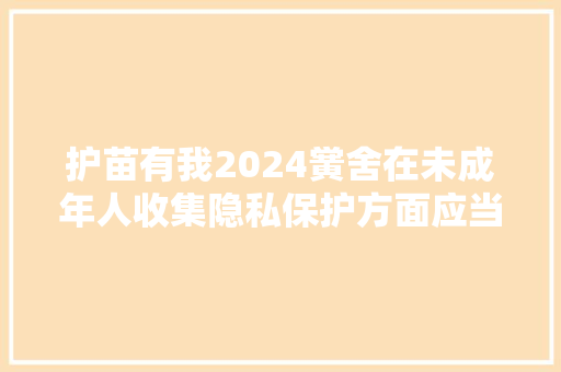护苗有我2024黉舍在未成年人收集隐私保护方面应当承担一定的责任
