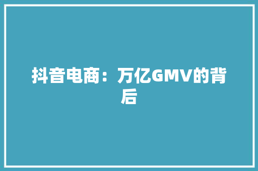 抖音电商：万亿GMV的背后