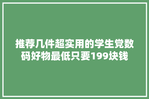 推荐几件超实用的学生党数码好物最低只要199块钱