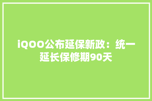 iQOO公布延保新政：统一延长保修期90天