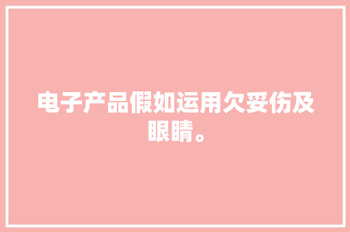 电子产品假如运用欠妥伤及眼睛。