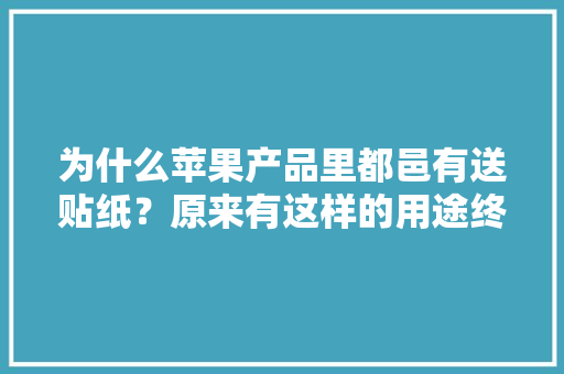 为什么苹果产品里都邑有送贴纸？原来有这样的用途终于知道了