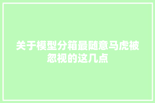 关于模型分箱最随意马虎被忽视的这几点