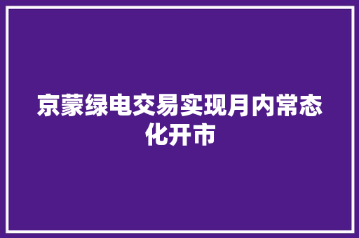 京蒙绿电交易实现月内常态化开市