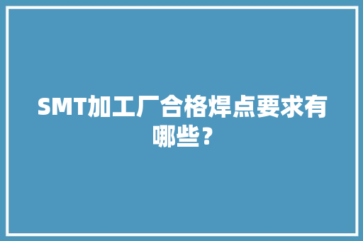 SMT加工厂合格焊点要求有哪些？