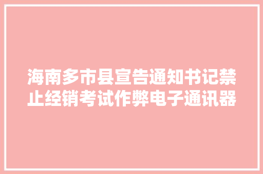 海南多市县宣告通知书记禁止经销考试作弊电子通讯器材