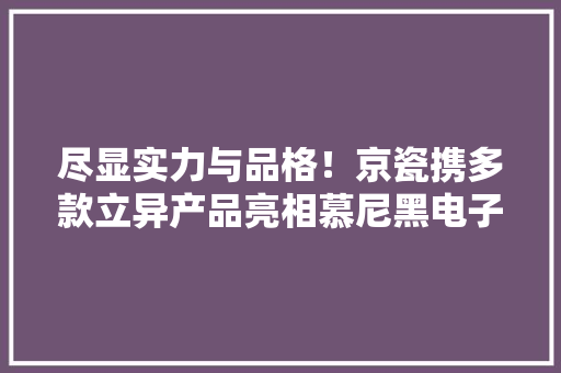尽显实力与品格！京瓷携多款立异产品亮相慕尼黑电子展