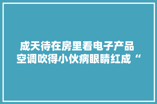 成天待在房里看电子产品 空调吹得小伙病眼睛红成“兔子眼”
