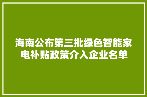 海南公布第三批绿色智能家电补贴政策介入企业名单