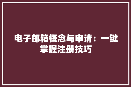 电子邮箱概念与申请：一键掌握注册技巧