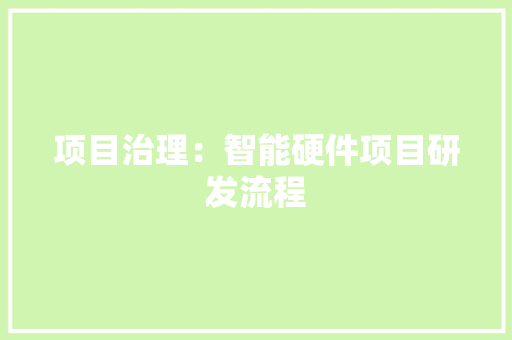 项目治理：智能硬件项目研发流程