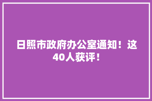 日照市政府办公室通知！这40人获评！