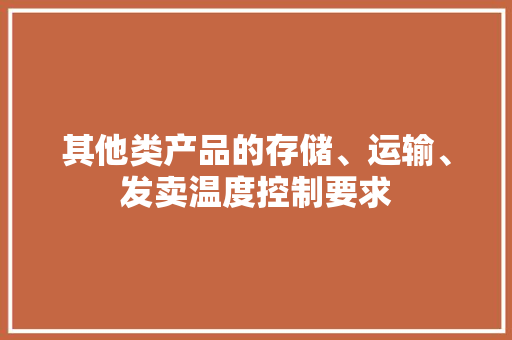 其他类产品的存储、运输、发卖温度控制要求