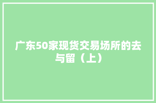 广东50家现货交易场所的去与留（上）