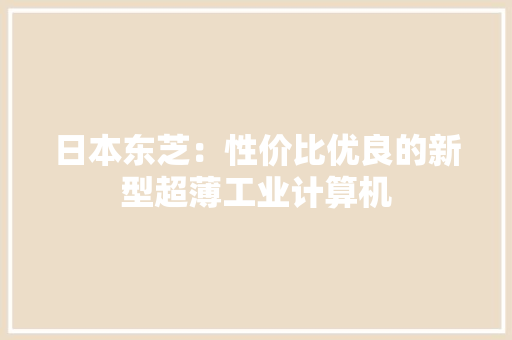 日本东芝：性价比优良的新型超薄工业计算机