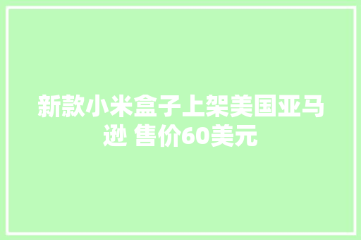 新款小米盒子上架美国亚马逊 售价60美元