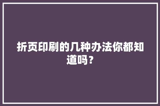 折页印刷的几种办法你都知道吗？