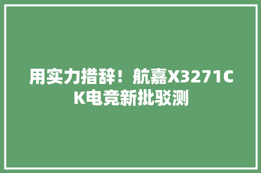 用实力措辞！航嘉X3271CK电竞新批驳测