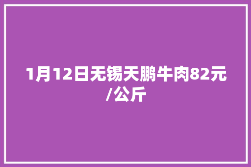 1月12日无锡天鹏牛肉82元/公斤