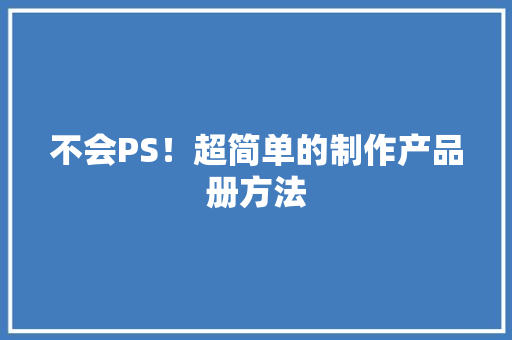不会PS！超简单的制作产品册方法