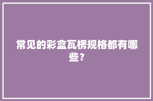 常见的彩盒瓦楞规格都有哪些？
