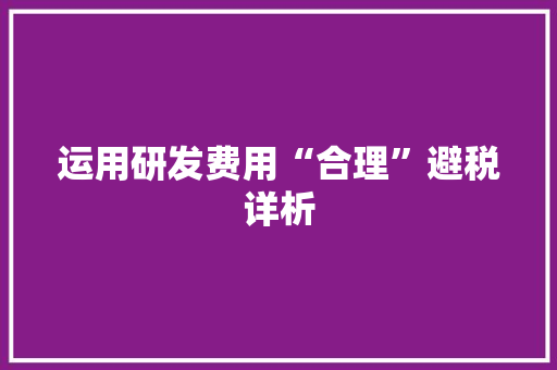 运用研发费用“合理”避税详析
