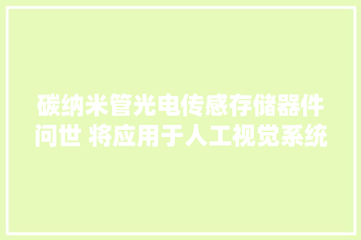 碳纳米管光电传感存储器件问世 将应用于人工视觉系统