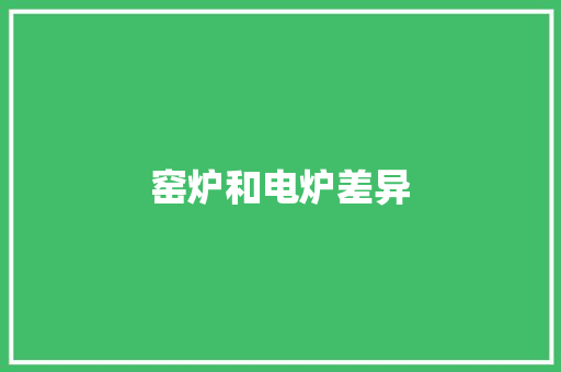 窑炉和电炉差异