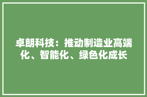 卓朗科技：推动制造业高端化、智能化、绿色化成长