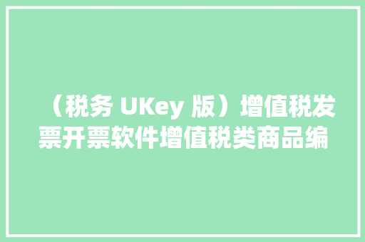 （税务 UKey 版）增值税发票开票软件增值税类商品编码