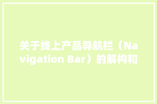关于线上产品导航栏（Navigation Bar）的解构和分析