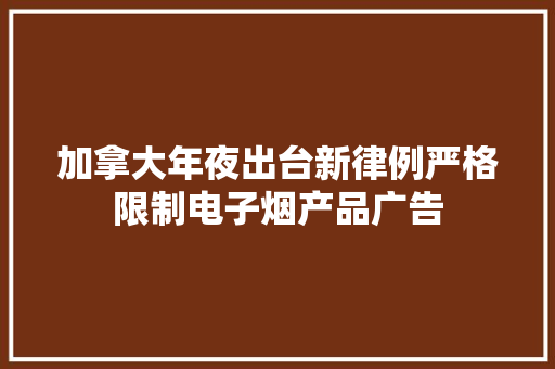 加拿大年夜出台新律例严格限制电子烟产品广告