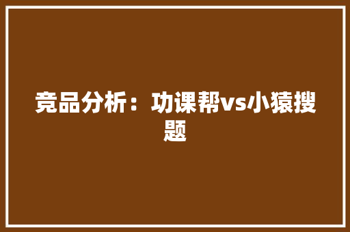 竞品分析：功课帮vs小猿搜题