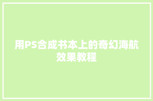 用PS合成书本上的奇幻海航效果教程