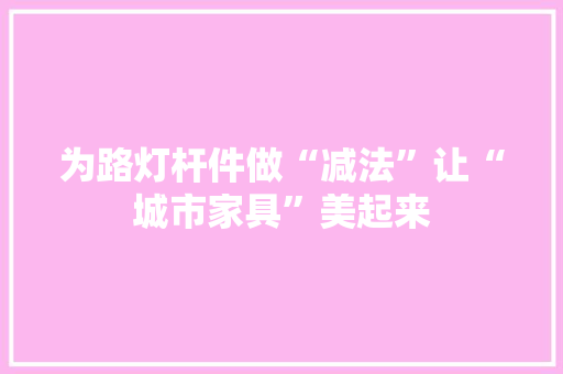 为路灯杆件做“减法”让“城市家具”美起来