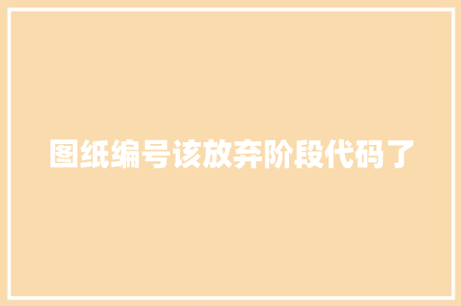 图纸编号该放弃阶段代码了