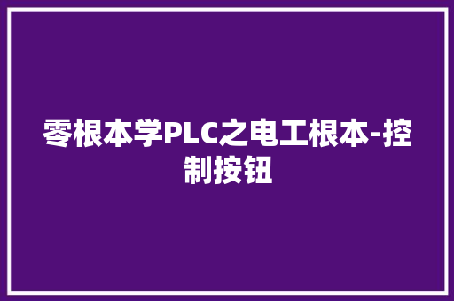 零根本学PLC之电工根本-控制按钮
