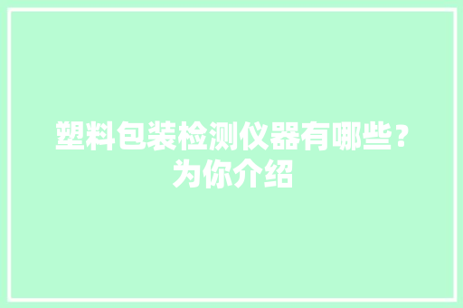 塑料包装检测仪器有哪些？为你介绍