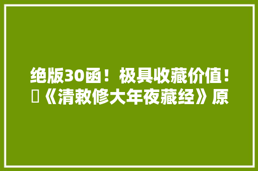 绝版30函！极具收藏价值！​《清敕修大年夜藏经》原经版手工刷