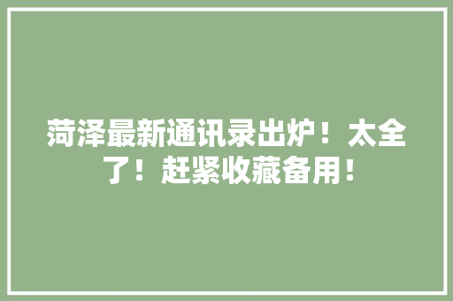 菏泽最新通讯录出炉！太全了！赶紧收藏备用！