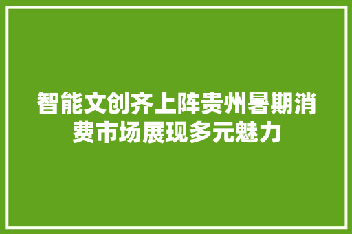 智能文创齐上阵贵州暑期消费市场展现多元魅力